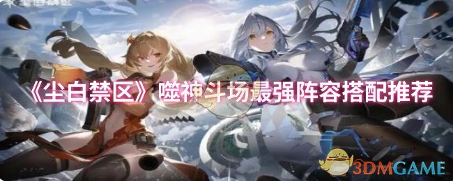 尘白禁区噬神斗场：最强阵容搭配揭秘与高效攻略
