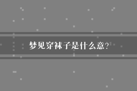 梦见袜带的意义揭秘心理解析 vs 实际生活影响