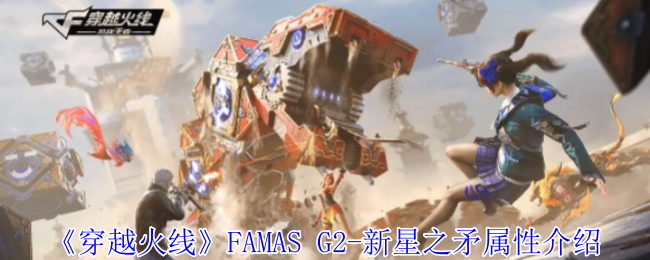 手游攻略：如何掌握穿越火线FAMAS G2-新星之矛的关键属性？