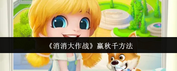 如何在消消大作战中赢得秋千？这7个技巧帮你快速制胜！