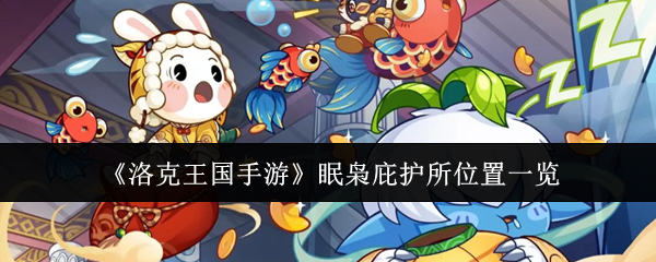 如何快速找到洛克王国手游眠枭庇护所？详细位置攻略！