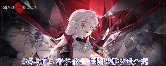 香炉修士卡特琳娜：揭开银与血手游中不为人知的强大技能秘密！