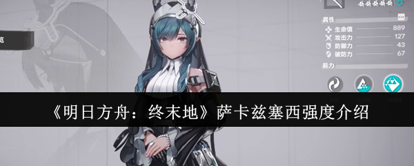 萨卡兹塞西有多强?明日方舟:终末地手游攻略全面解析 萨卡兹塞西有多强?明日方舟:终末地手游攻略全面解析