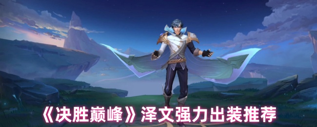 如何在决胜巅峰中打造泽文的最强出装策略？
