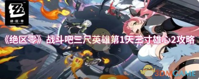掌握绝区零三尺英雄第1天攻略，轻松提升战斗力！
