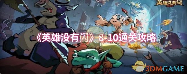 揭秘英雄没有闪8-10关卡：通关秘诀大曝光！技巧和策略如何助你轻松过关？