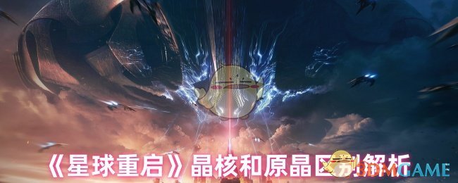 星球重启攻略：全面解析晶核与原晶区别，助你提升游戏实力