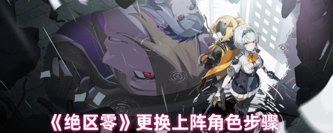 绝区零手游：快速更换角色指南，提升游戏胜率