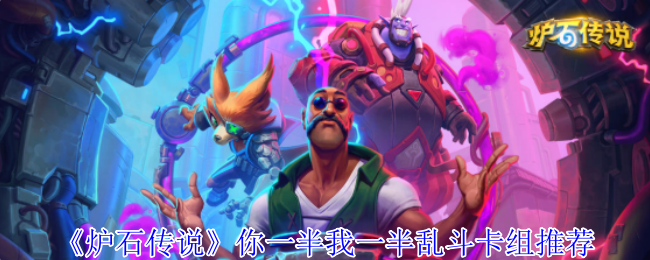 炉石传说乱斗攻略：高效卡组推荐，轻松制霸你一半我一半模式
