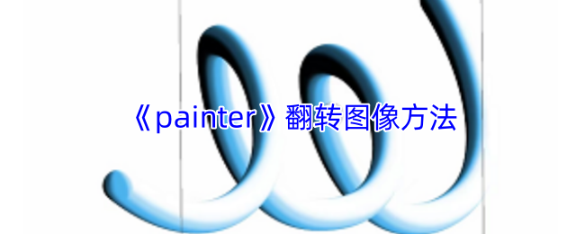 手游攻略 | 你知道如何在Painter中完美翻转图像吗？
