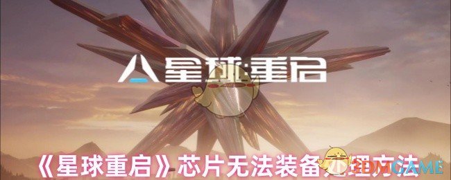 手游攻略必看：星球：重启芯片装备问题解决指南，让你无忧畅玩！