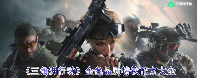 手游攻略揭秘：三角洲行动金色品质特饮配方，你知道几种？