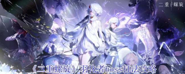 手游攻略：二重螺旋羽化者BOSS高效解决方案指南 如何轻松通关
