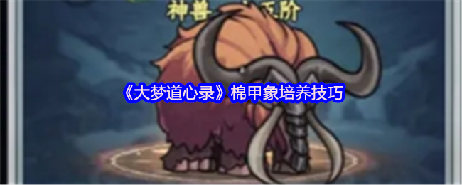 手游攻略｜快速提升大梦道心录棉甲象实力的实用技巧
