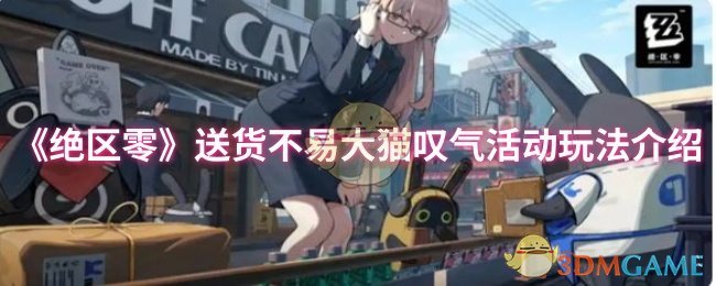 手游攻略 | 绝区零大猫叹气送货活动全攻略，轻松获取丰厚奖励