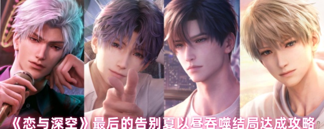 恋与深空夏以昼结局攻略：如何高效达成吞噬告别？