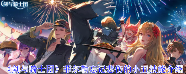 如何掌握剑与骑士团菲尔勒技能?揭秘悲伤小丑的强大绝招! 如何掌握剑与骑士团菲尔勒技能?揭秘悲伤小丑的强大绝招!