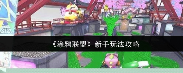 揭秘涂鸦联盟新手必知的致胜秘诀，你还在盲目玩吗？