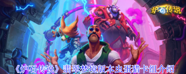 如何打造无敌虫蛋猎卡组？揭秘炉石传说翡翠梦境取胜策略！