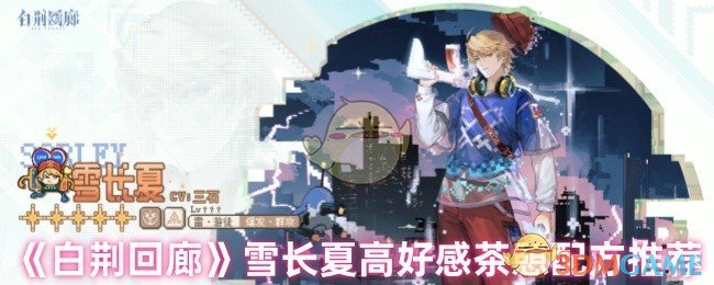 白荆回廊手游攻略：高效提升雪长夏好感的茶憩配方指南