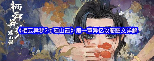 手游攻略 | 如何解决栖云异梦2：瑶山谣第一章的谜题？详细图文指引助你高效过关！