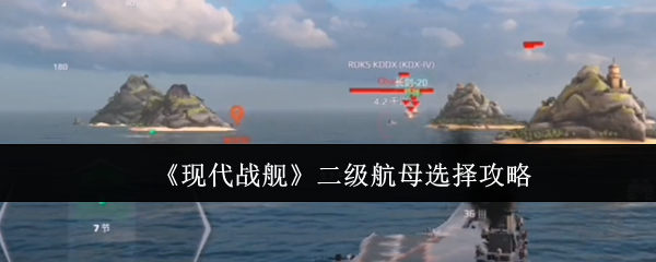 如何选择现代战舰中的最佳二级航母？专业攻略为你揭示关键策略！