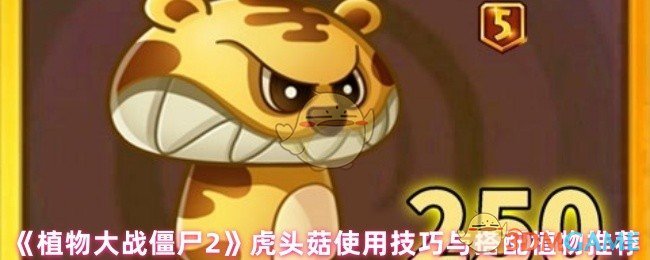 植物大战僵尸2虎头菇妙用解析：最佳搭配植物与高效策略
