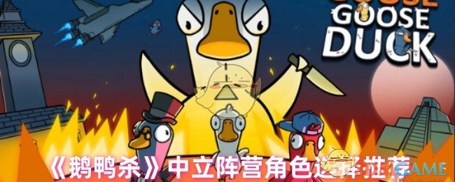 鹅鸭杀中立阵营攻略：精心选择角色，提升胜率！轻松掌握制胜技巧，让你在游戏中脱颖而出！