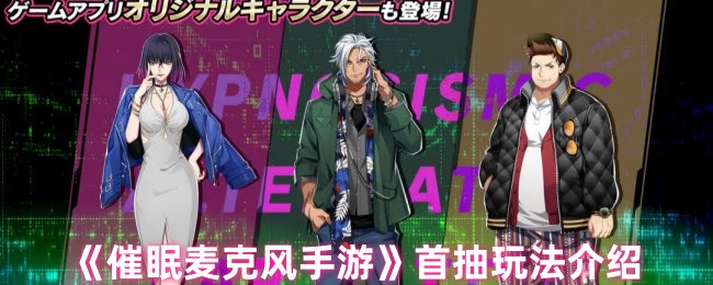 催眠麦克风手游首抽攻略：如何快速获取最佳角色？