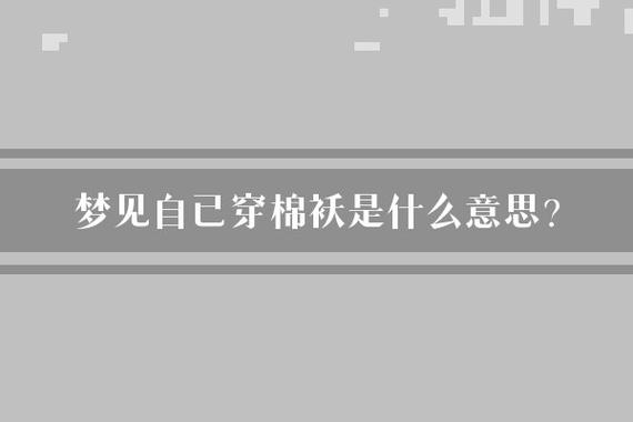 梦见棉袄的深层寓意与心理启示解析,让你倍感安心 梦见棉袄的深层寓意与心理启示解析,让你倍感安心
