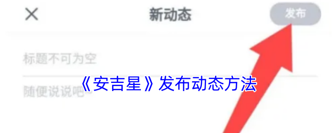 安吉星手游攻略发布：掌握动态发布秘诀，轻松提升游戏体验