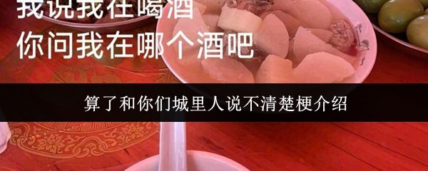 你是否也被手游攻略难倒？‘算了和你们城里人说不清楚’梗让你豁然开朗！