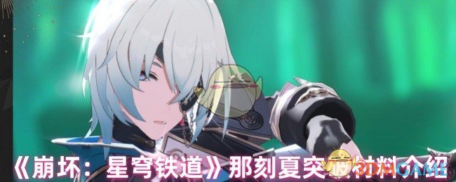 崩坏：星穹铁道夏刻的突破材料竟藏玄机，如何快速获取？