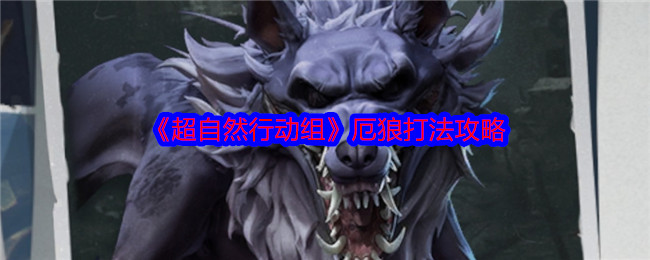 极简攻略：超自然行动组厄狼轻松击败技巧揭秘！