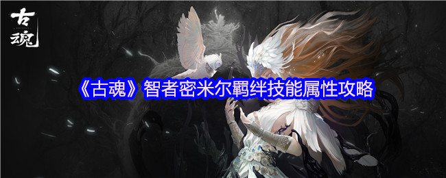 你知道密米尔的羁绊技能如何提升战斗力吗？古魂手游攻略揭秘！