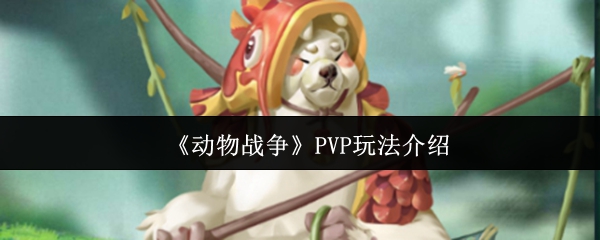 动物战争PVP玩法详解：掌握关键技巧，提升战斗力，轻松制胜