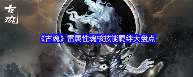 古魂雷属性魂核技能解析：提升游戏战力的必备攻略