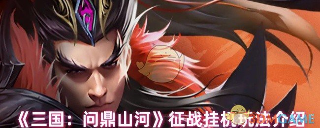 三国：问鼎山河征战挂机玩法全攻略——快速提升战力，轻松获取稀有资源