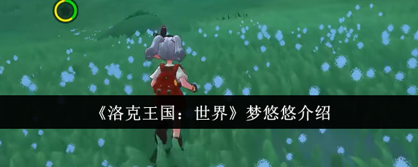 手游攻略揭秘：洛克王国：世界梦悠悠的秘密！你知道她隐藏的力量吗？