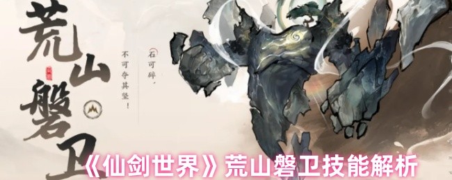 揭开仙剑世界荒山磐卫技能的神秘面纱，如何掌握制胜关键？