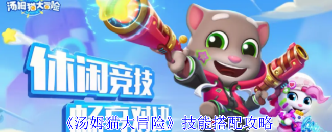 揭秘汤姆猫大冒险：高手都在用的神奇技能搭配，助你轻松通关！
