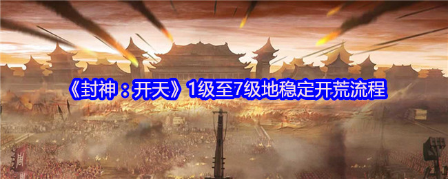 手游攻略：封神：开天1-7级地高效开荒指南 - 掌握核心技能与策略！