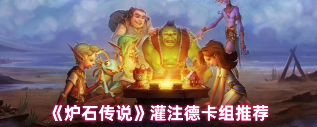 如何打造最强灌注德卡组？炉石传说高手必看攻略！