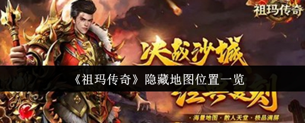 揭秘！祖玛传奇隐藏地图位置全攻略，助你掌控游戏全局