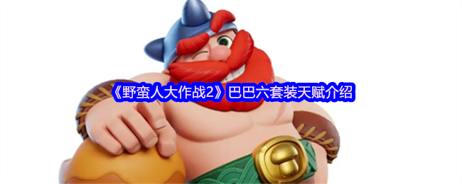 你知道如何搭配巴巴六套装和天赋来称霸野蛮人大作战2吗? 你知道如何搭配巴巴六套装和天赋来称霸野蛮人大作战2吗?