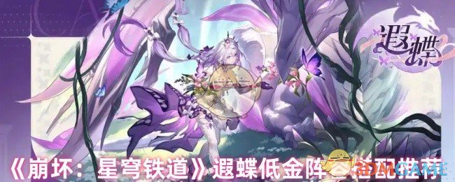 手游攻略秘籍:崩坏:星穹铁道遐蝶低金最佳阵容推荐,轻松提升战力! 手游攻略秘籍:崩坏:星穹铁道遐蝶低金最佳阵容推荐,轻松提升战力!