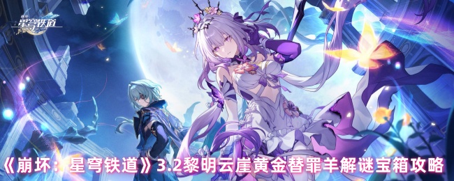 解开崩坏：星穹铁道3.2黎明云崖的黄金替罪羊宝箱之谜，你准备好了吗？