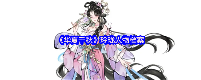 如何解锁华夏千秋玲珑角色的全部潜力？