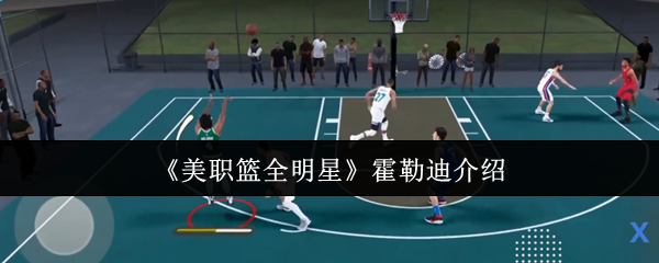 手游攻略：深入解析美职篮全明星霍勒迪，助你迅速提升游戏水平！