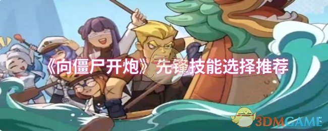 手游攻略：精准选择向僵尸开炮先锋技能，提升通关效率